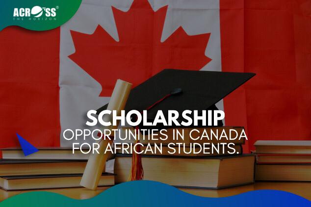 Scholarship Opportunities In Canada for African Students |  Acrossthehorizon.net